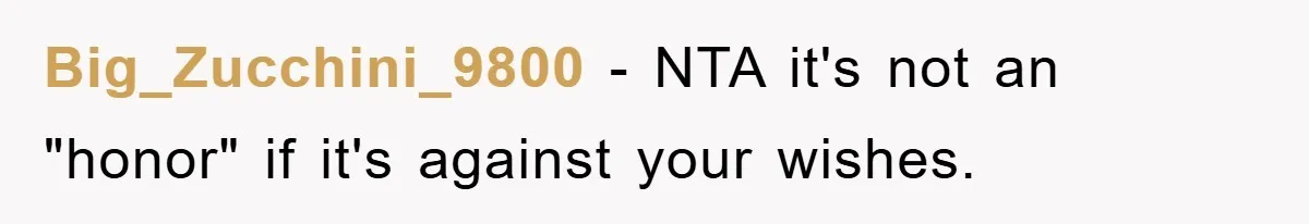 Big_Zucchini_9800 − NTA it's not an "honor" if it's against your wishes.