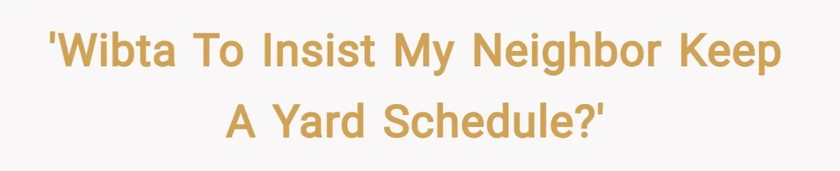 'WIBTA to insist my neighbor keep a yard schedule?'