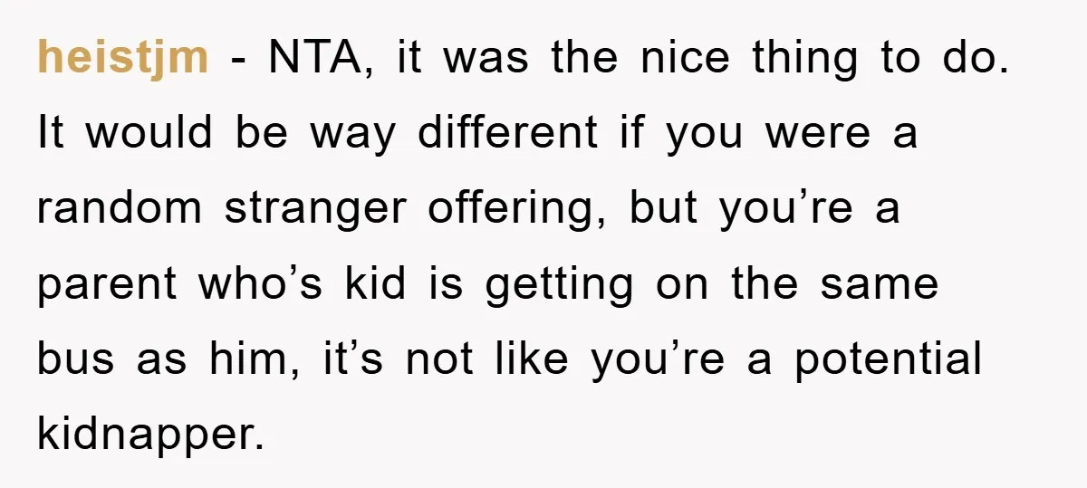 heistjm − NTA, it was the nice thing to do. It would be way different if you were a random stranger offering, but you’re a parent who’s kid is getting...
