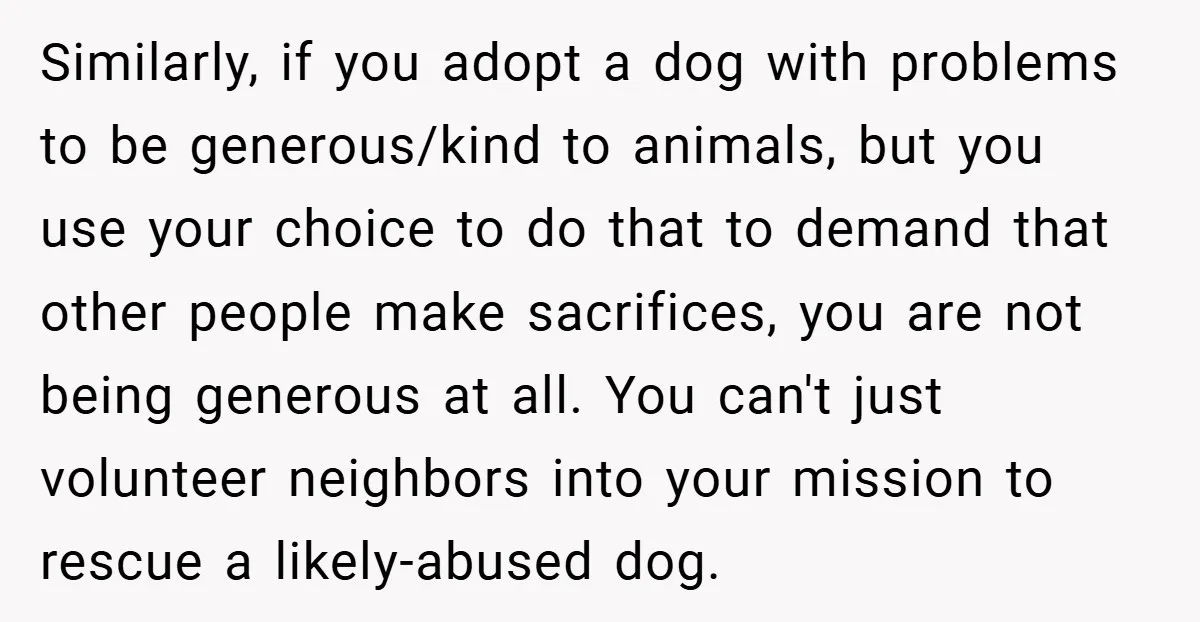Similarly, if you adopt a dog with problems to be generous/kind to animals, but you use your choice to do that to demand that other people make sacrifices, you are...