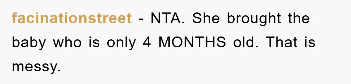 facinationstreet − NTA. She brought the baby who is only 4 MONTHS old. That is messy.