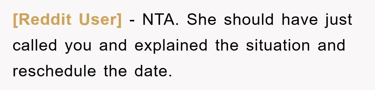 [Reddit User] − NTA. She should have just called you and explained the situation and reschedule the date.