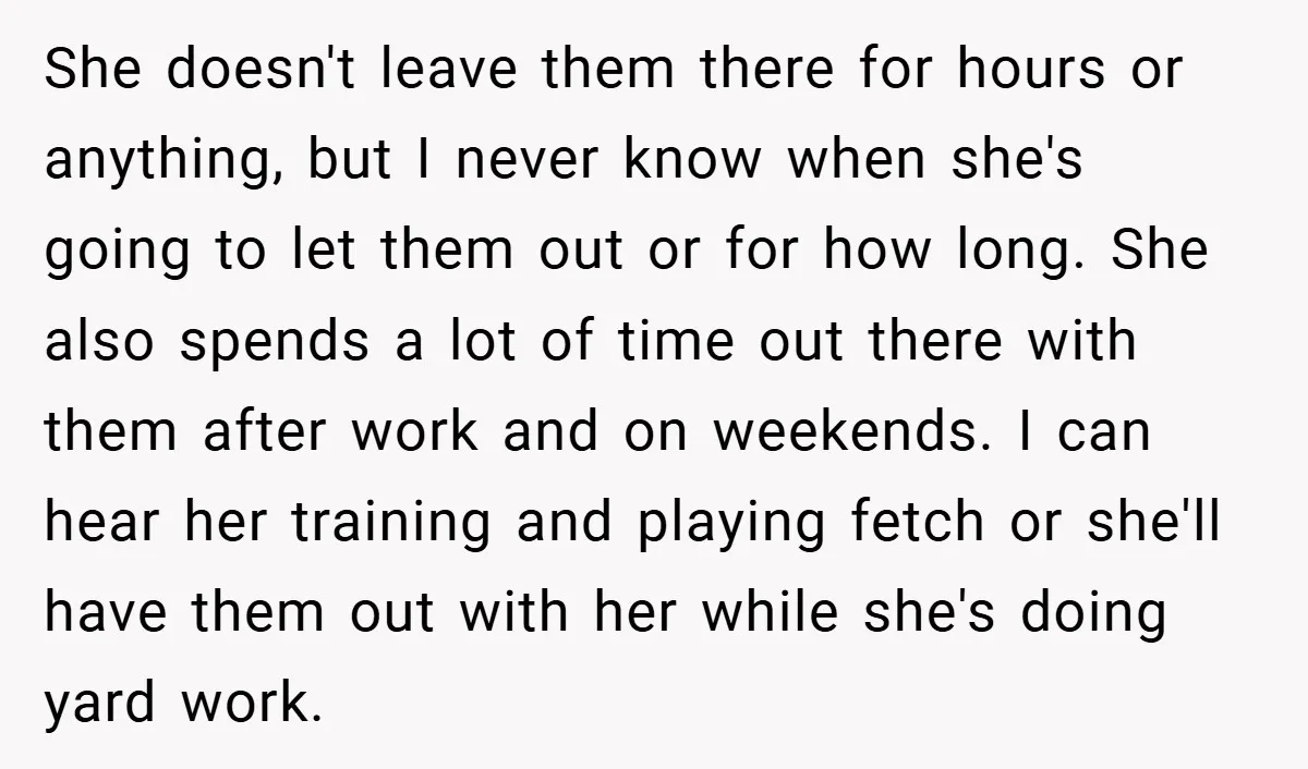 She doesn't leave them there for hours or anything, but I never know when she's going to let them out or for how long. She also spends a lot of...