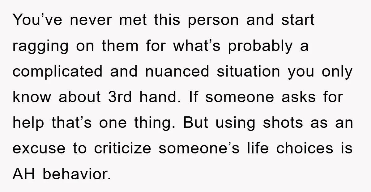 You’ve never met this person and start ragging on them for what’s probably a complicated and nuanced situation you only know about 3rd hand. If someone asks for help that’s...