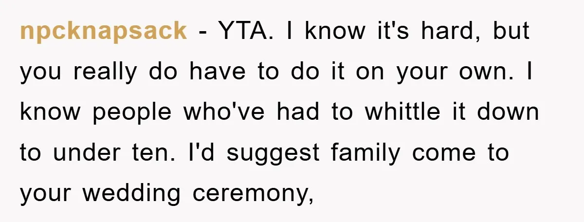 npcknapsack − YTA. I know it's hard, but you really do have to do it on your own. I know people who've had to whittle it down to under ten....