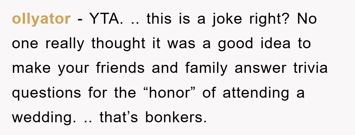 ollyator − YTA. .. this is a joke right? No one really thought it was a good idea to make your friends and family answer trivia questions for the “honor”...