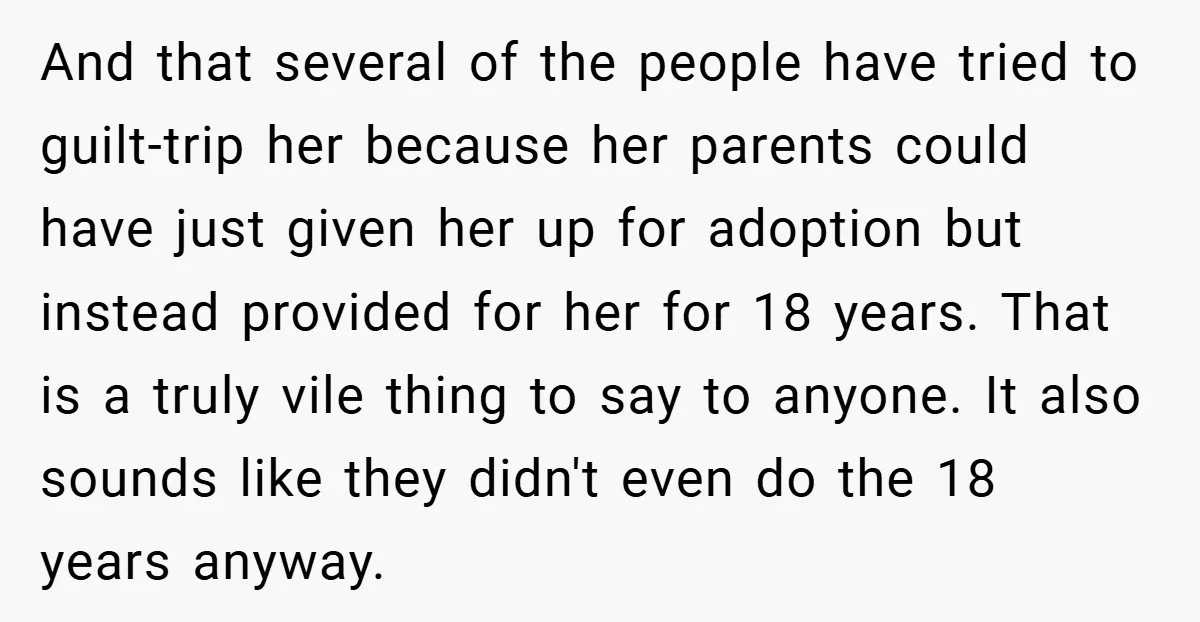 And that several of the people have tried to guilt-trip her because her parents could have just given her up for adoption but instead provided for her for 18 years....