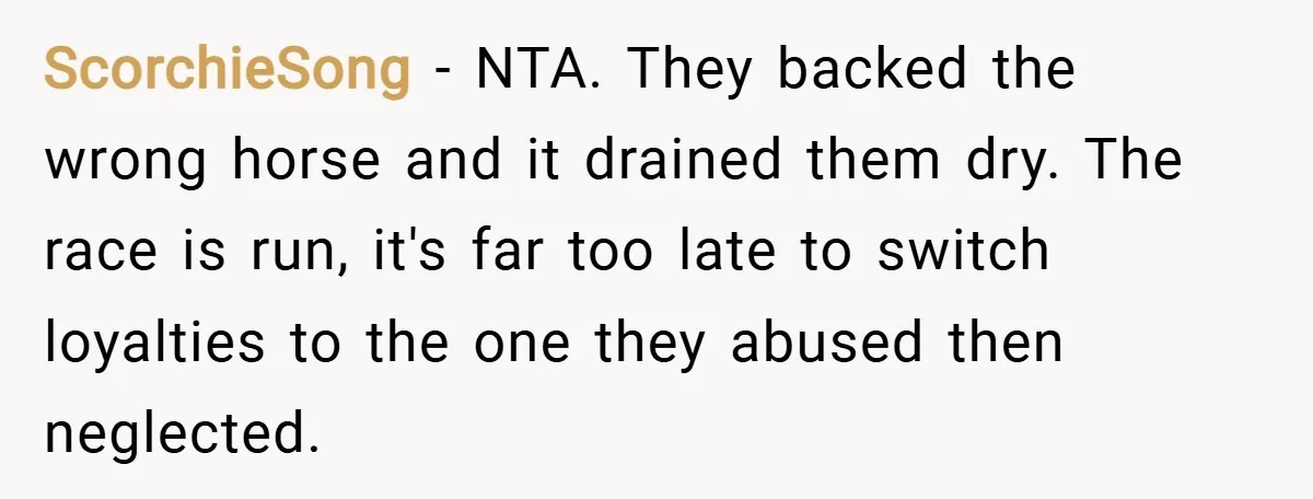 ScorchieSong − NTA. They backed the wrong horse and it drained them dry. The race is run, it's far too late to switch loyalties to the one they abused then...