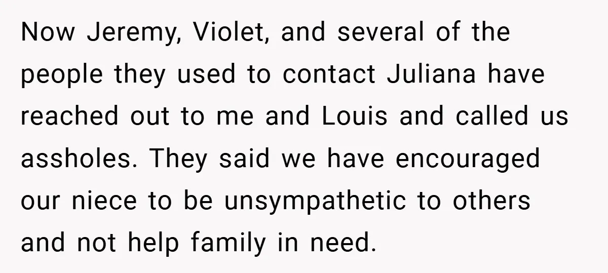 Now Jeremy, Violet, and several of the people they used to contact Juliana have reached out to me and Louis and called us assholes. They said we have encouraged our...