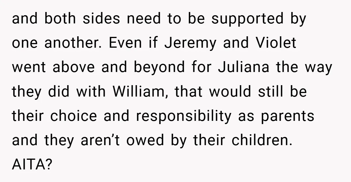 and both sides need to be supported by one another. Even if Jeremy and Violet went above and beyond for Juliana the way they did with William, that would still...