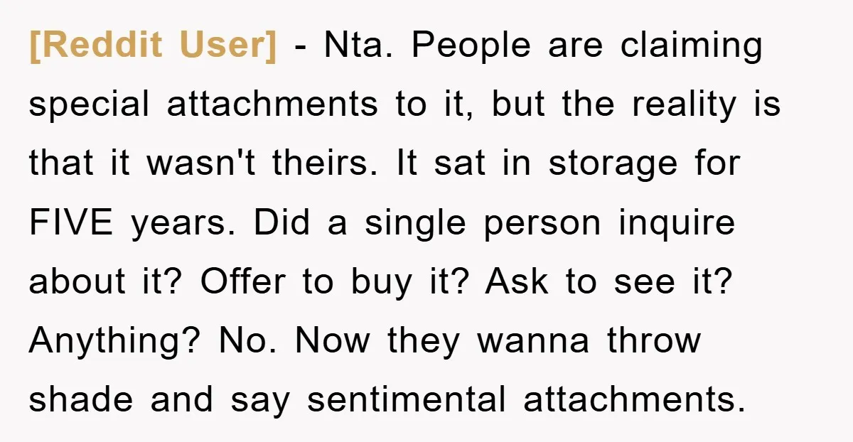 [Reddit User] − Nta. People are claiming special attachments to it, but the reality is that it wasn't theirs. It sat in storage for FIVE years. Did a single person...
