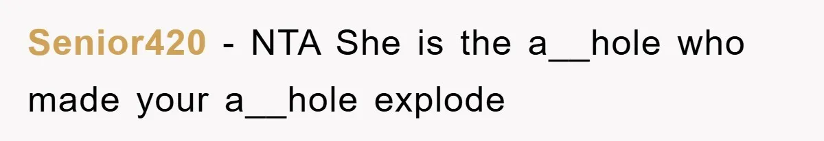 Senior420 − NTA She is the a__hole who made your a__hole explode