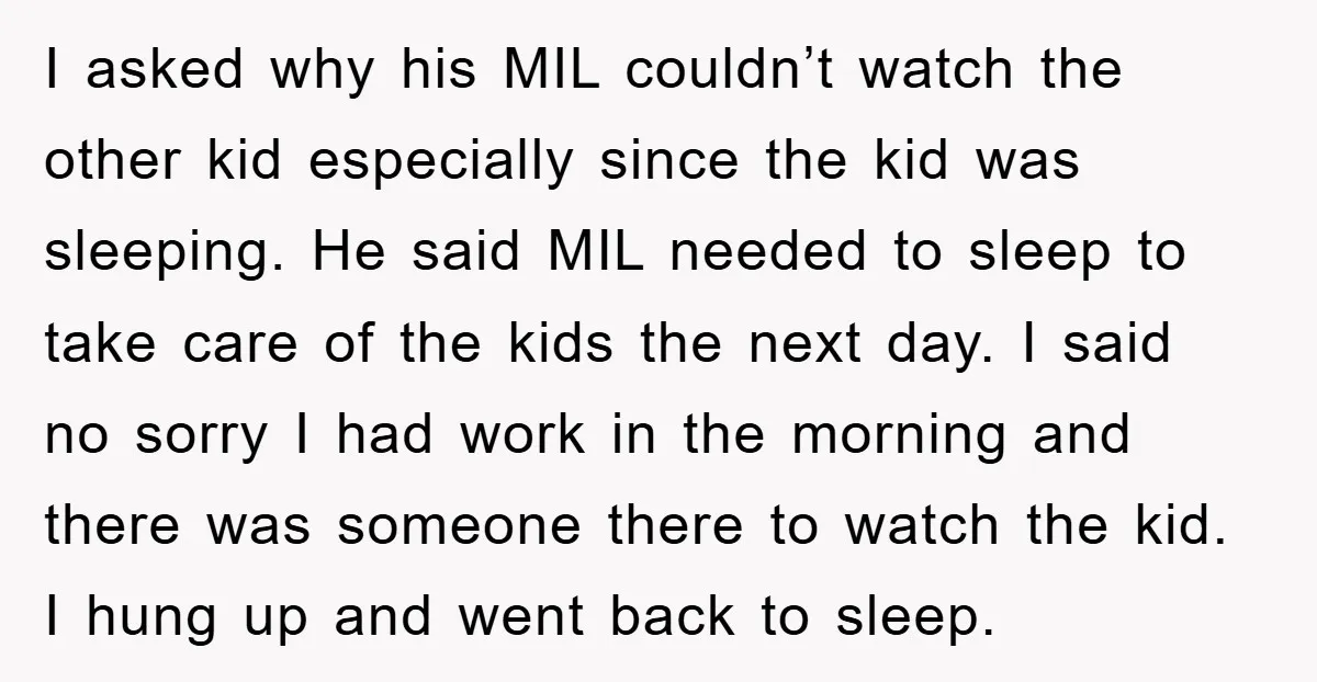 I asked why his MIL couldn’t watch the other kid especially since the kid was sleeping. He said MIL needed to sleep to take care of the kids the next...