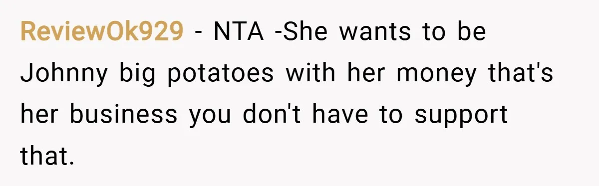ReviewOk929 − NTA -She wants to be Johnny big potatoes with her money that's her business you don't have to support that.