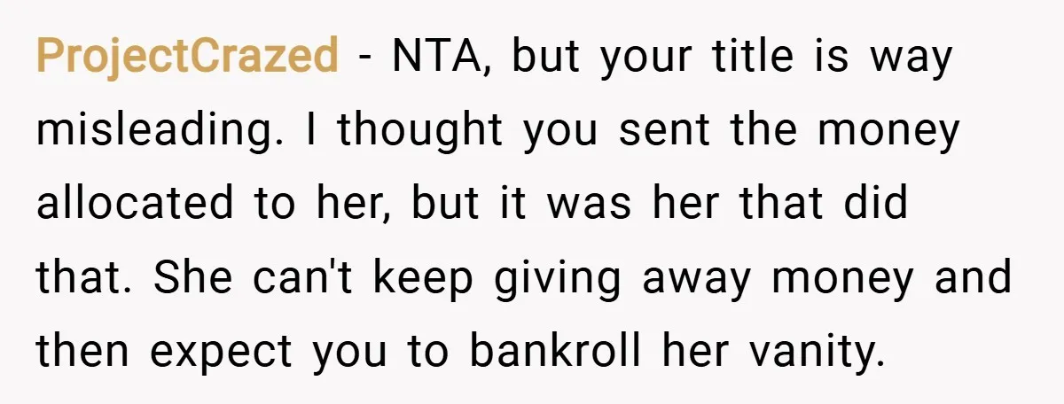 ProjectCrazed − NTA, but your title is way misleading. I thought you sent the money allocated to her, but it was her that did that. She can't keep giving away...
