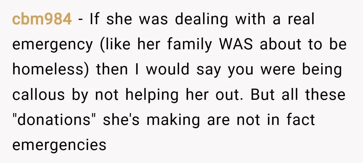 cbm984 − If she was dealing with a real emergency (like her family WAS about to be homeless) then I would say you were being callous by not helping her...