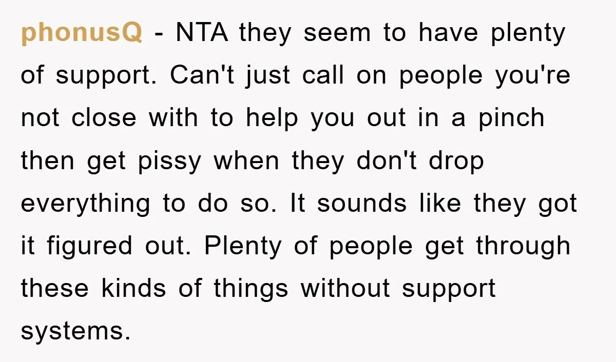 phonusQ − NTA they seem to have plenty of support. Can't just call on people you're not close with to help you out in a pinch then get pissy when...