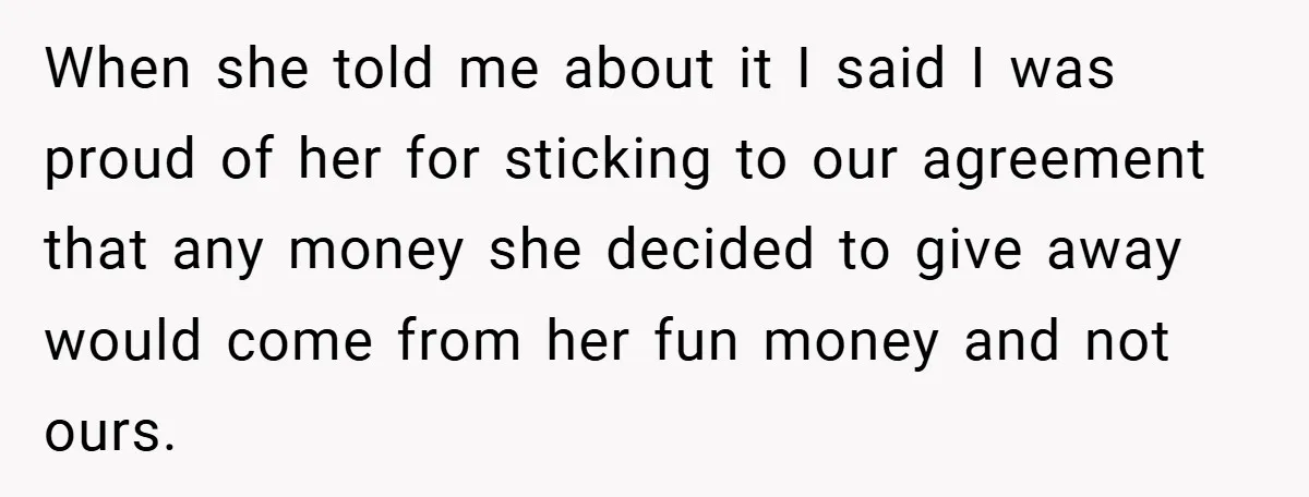 When she told me about it I said I was proud of her for sticking to our agreement that any money she decided to give away would come from her...
