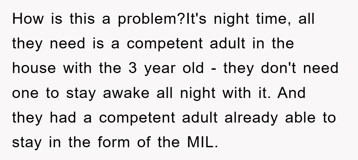 How is this a problem?It's night time, all they need is a competent adult in the house with the 3 year old - they don't need one to stay awake...