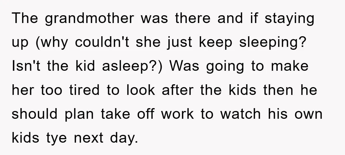 The grandmother was there and if staying up (why couldn't she just keep sleeping? Isn't the kid asleep?) Was going to make her too tired to look after the kids...
