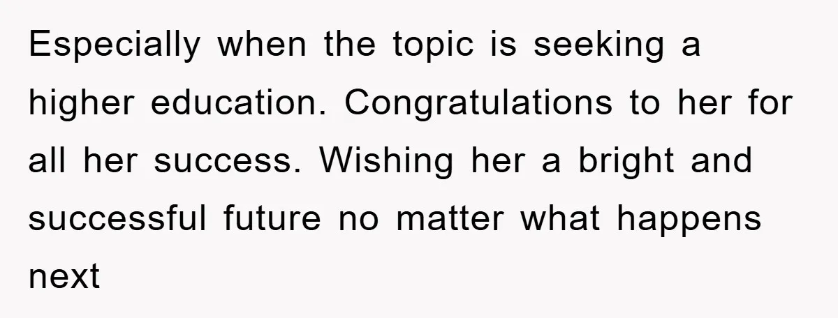 Especially when the topic is seeking a higher education. Congratulations to her for all her success. Wishing her a bright and successful future no matter what happens next
