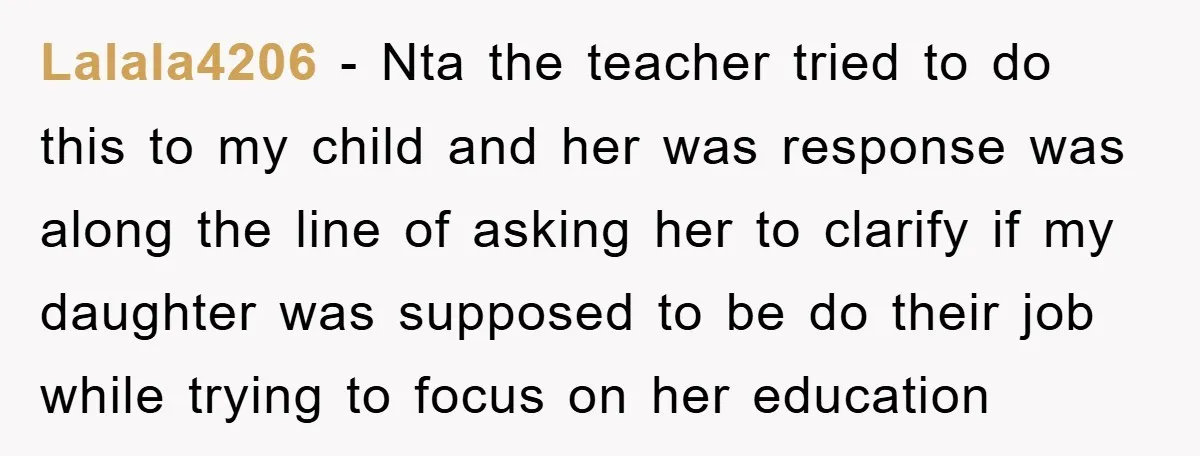 Lalala4206 − Nta the teacher tried to do this to my child and her was response was along the line of asking her to clarify if my daughter was supposed...