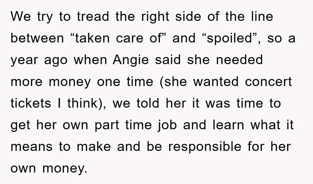 We try to tread the right side of the line between “taken care of” and “spoiled”, so a year ago when Angie said she needed more money one time (she...