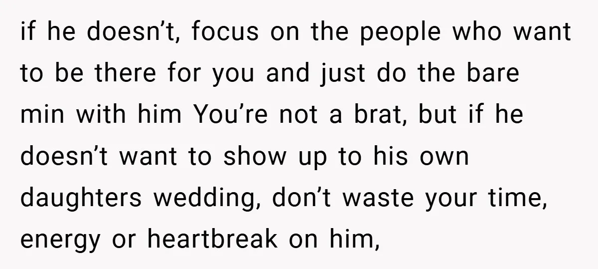 if he doesn’t, focus on the people who want to be there for you and just do the bare min with him You’re not a brat, but if he doesn’t...