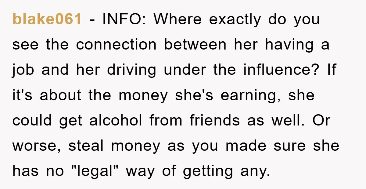 blake061 − INFO: Where exactly do you see the connection between her having a job and her driving under the influence? If it's about the money she's earning, she could...