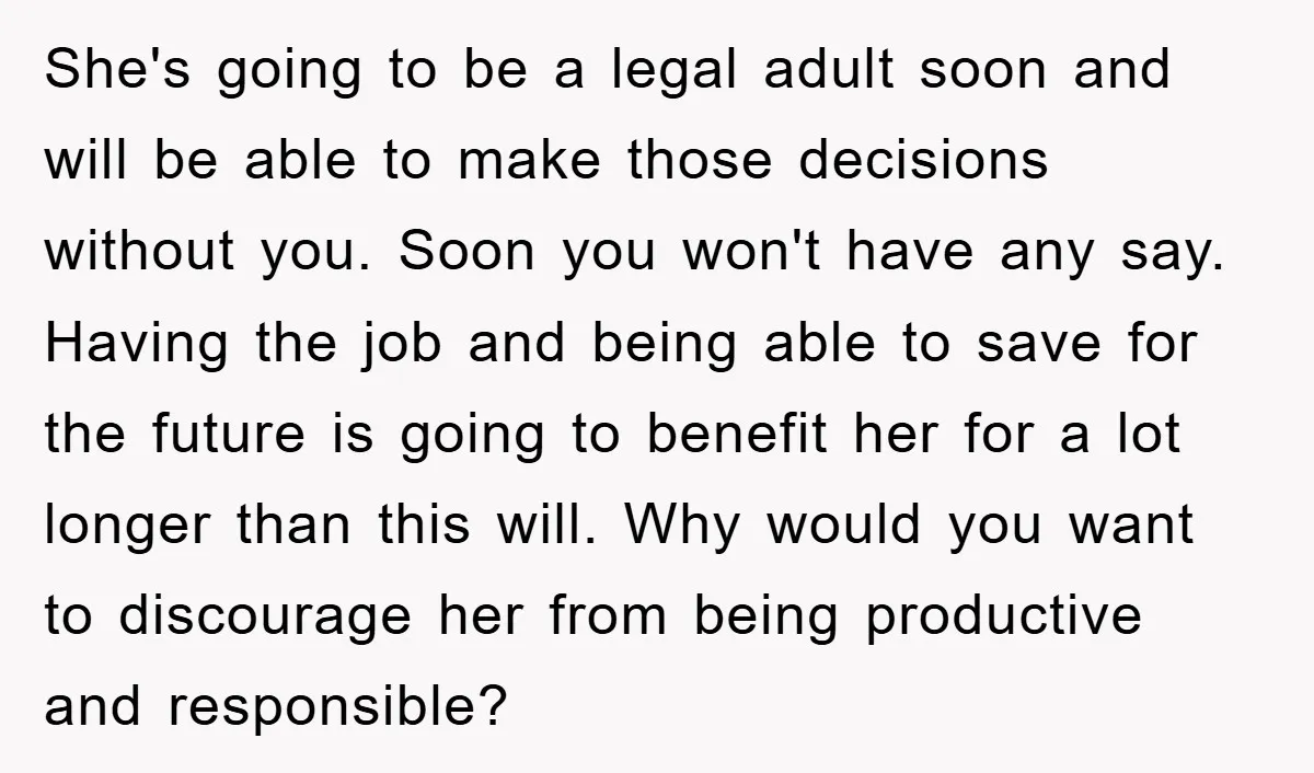 She's going to be a legal adult soon and will be able to make those decisions without you. Soon you won't have any say. Having the job and being able...