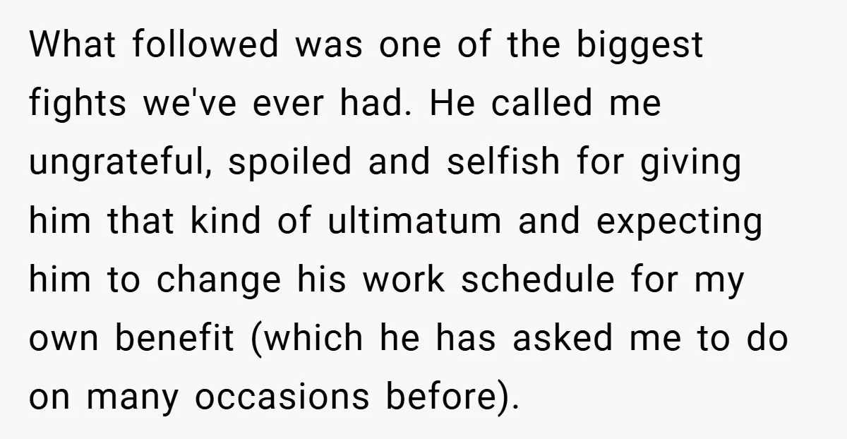 What followed was one of the biggest fights we've ever had. He called me ungrateful, spoiled and selfish for giving him that kind of ultimatum and expecting him to change...