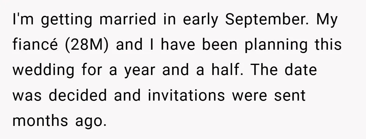 I'm getting married in early September. My fiancé (28M) and I have been planning this wedding for a year and a half. The date was decided and invitations were sent...
