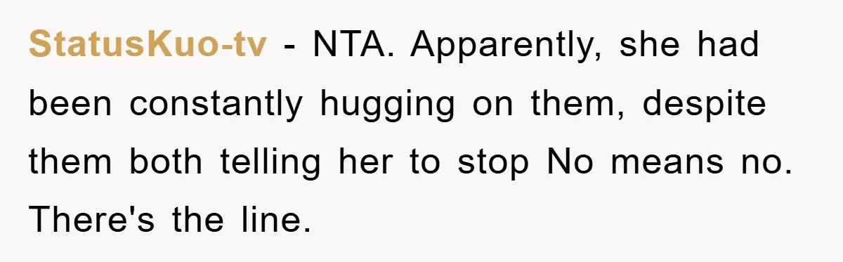 StatusKuo-tv − NTA. Apparently, she had been constantly hugging on them, despite them both telling her to stop No means no. There's the line.