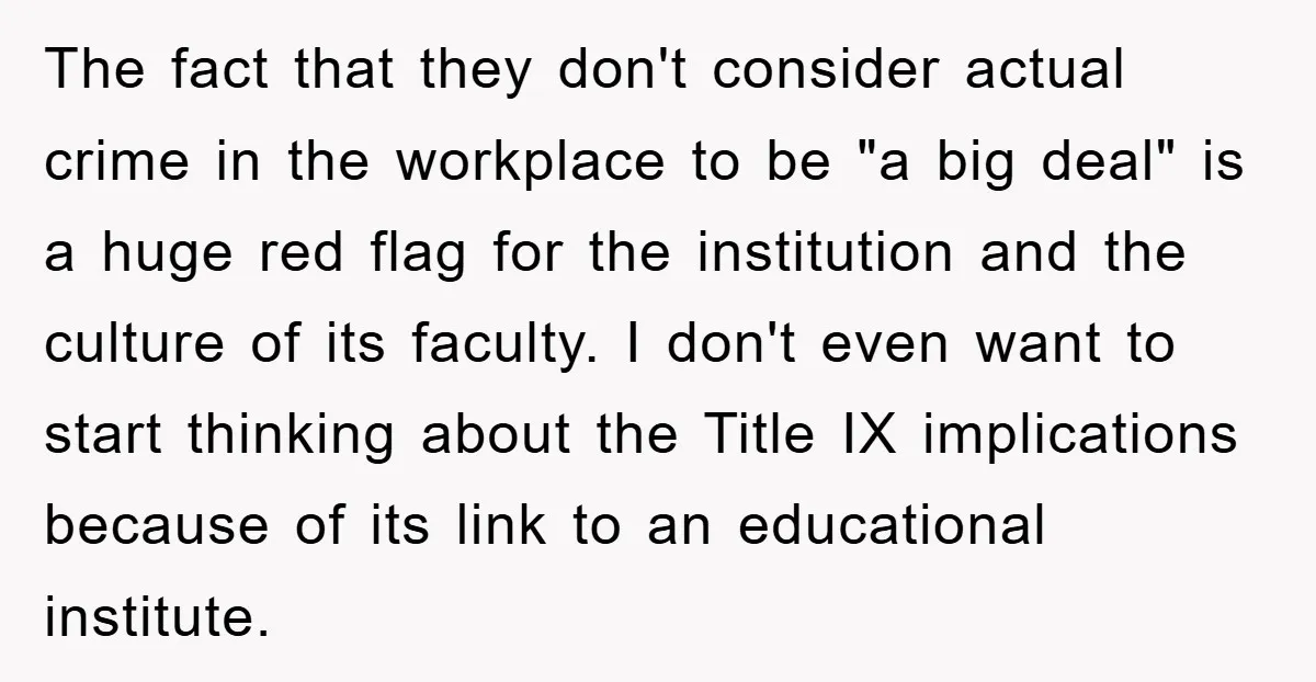 The fact that they don't consider actual crime in the workplace to be "a big deal" is a huge red flag for the institution and the culture of its faculty....