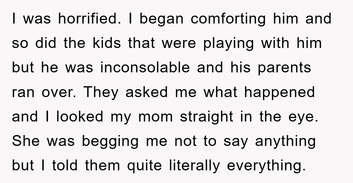 I was horrified. I began comforting him and so did the kids that were playing with him but he was inconsolable and his parents ran over. They asked me what...