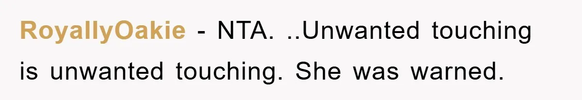 RoyallyOakie − NTA. ..Unwanted touching is unwanted touching. She was warned.