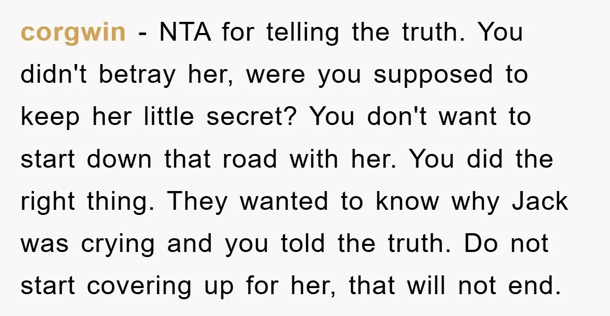 corgwin − NTA for telling the truth. You didn't betray her, were you supposed to keep her little secret? You don't want to start down that road with her. You...