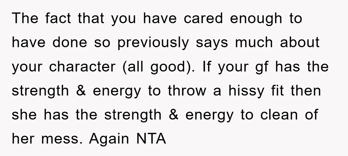 The fact that you have cared enough to have done so previously says much about your character (all good). If your gf has the strength & energy to throw a...