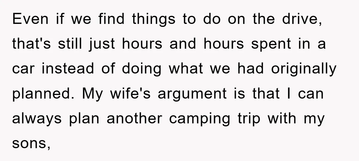 Even if we find things to do on the drive, that's still just hours and hours spent in a car instead of doing what we had originally planned. My wife's...
