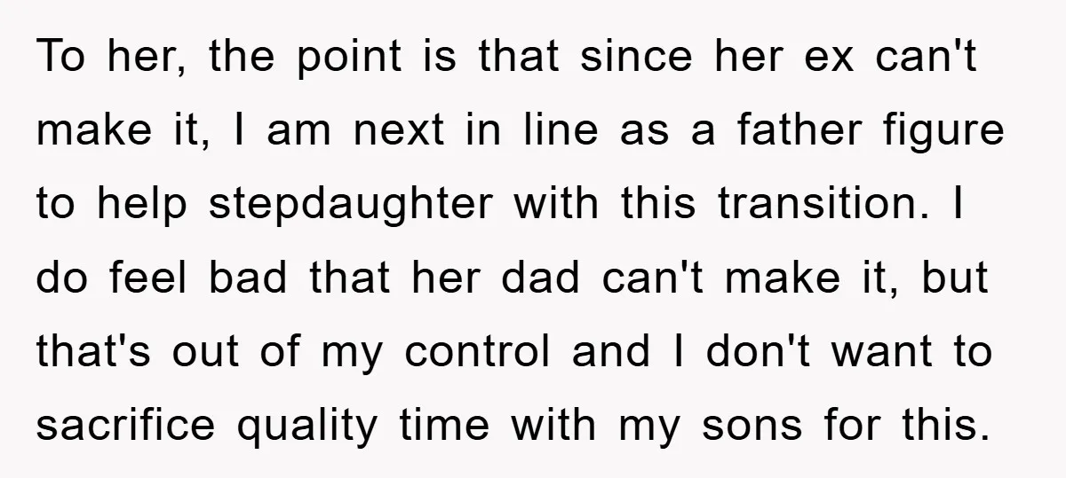 To her, the point is that since her ex can't make it, I am next in line as a father figure to help stepdaughter with this transition. I do feel...