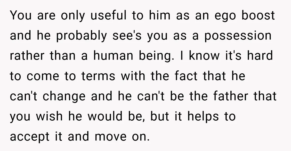 You are only useful to him as an ego boost and he probably see's you as a possession rather than a human being. I know it's hard to come to...