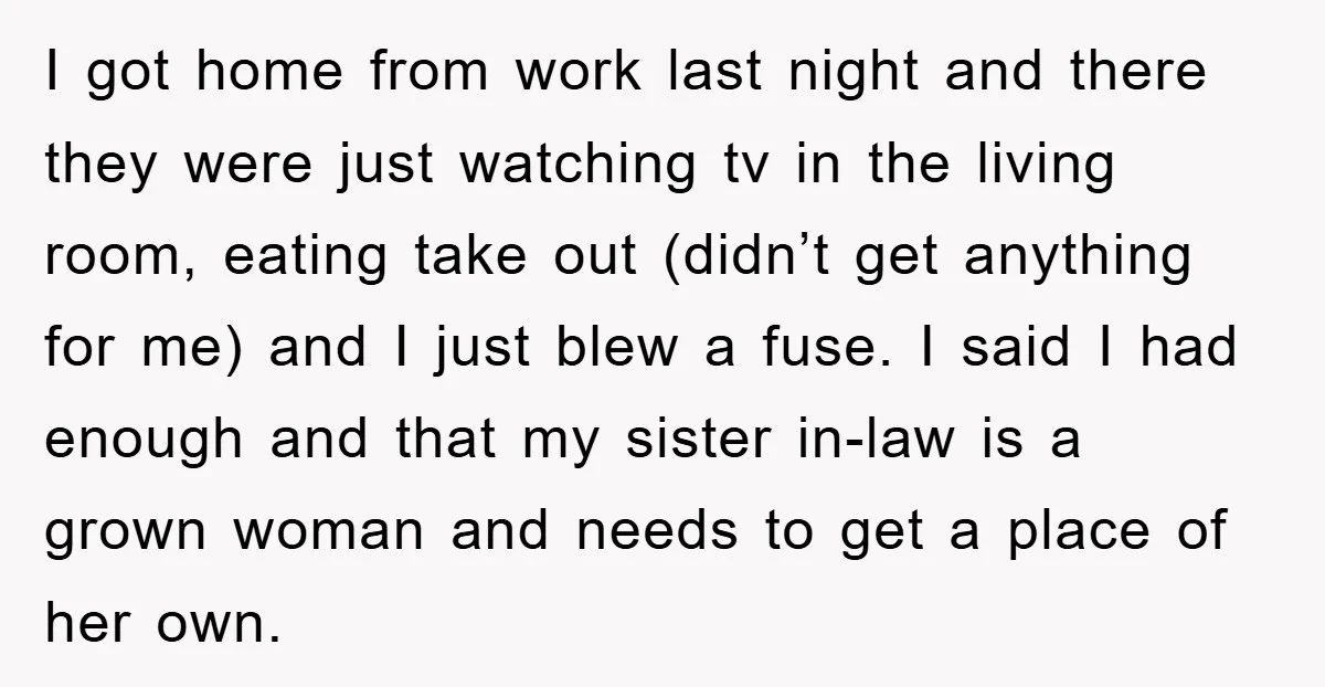 I got home from work last night and there they were just watching tv in the living room, eating take out (didn’t get anything for me) and I just blew...