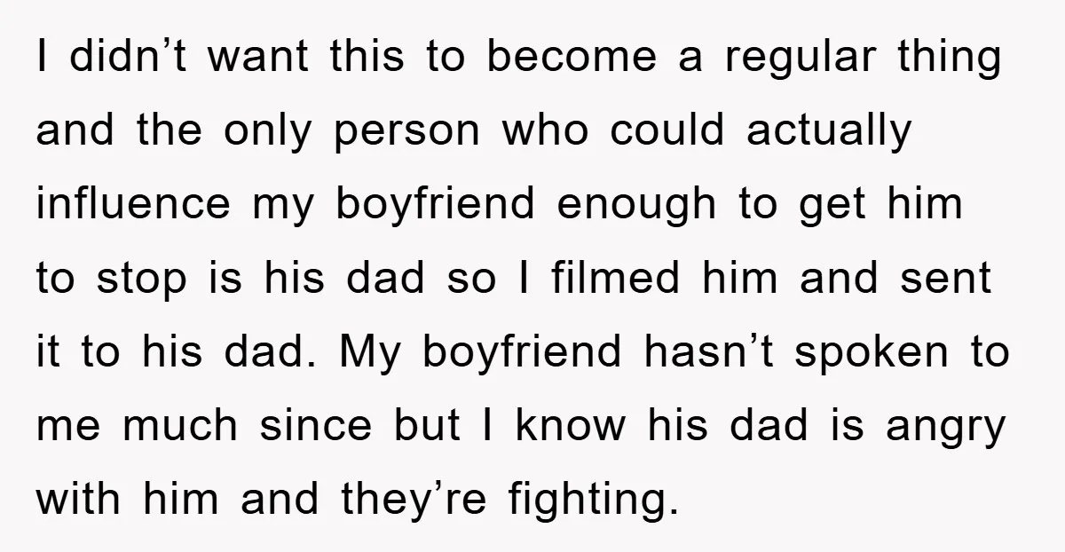 I didn’t want this to become a regular thing and the only person who could actually influence my boyfriend enough to get him to stop is his dad so I...