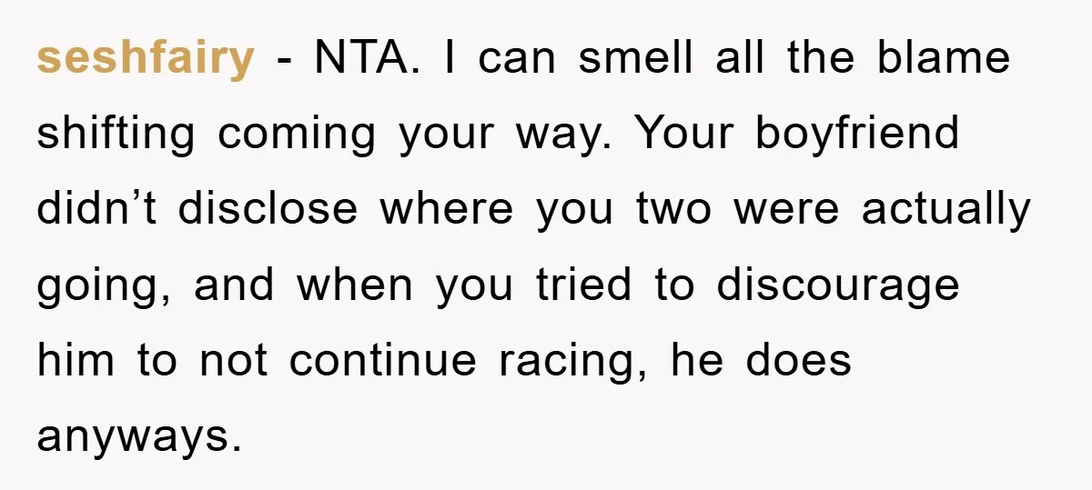 seshfairy − NTA. I can smell all the blame shifting coming your way. Your boyfriend didn’t disclose where you two were actually going, and when you tried to discourage him...