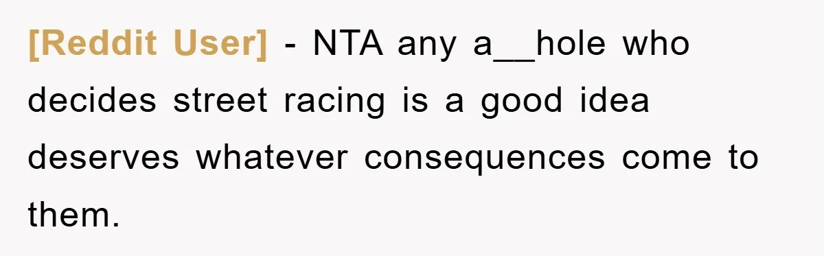 [Reddit User] − NTA any a__hole who decides street racing is a good idea deserves whatever consequences come to them.