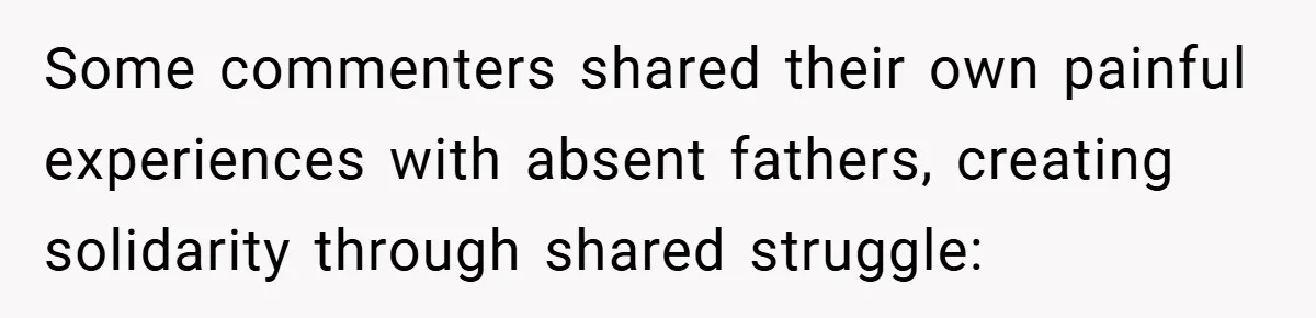 Some commenters shared their own painful experiences with absent fathers, creating solidarity through shared struggle: