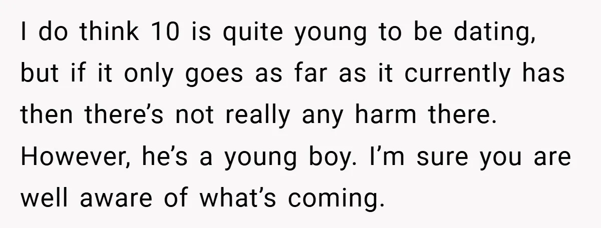 I do think 10 is quite young to be dating, but if it only goes as far as it currently has then there’s not really any harm there. However, he’s...