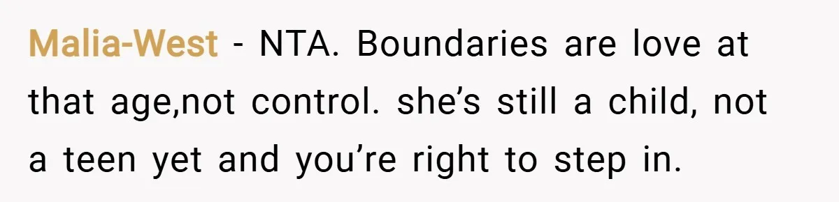 Malia-West − NTA. Boundaries are love at that age,not control. she’s still a child, not a teen yet and you’re right to step in.