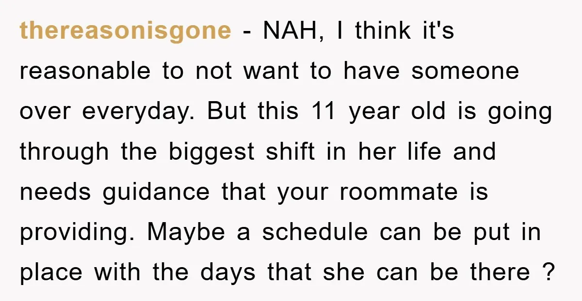 thereasonisgone − NAH, I think it's reasonable to not want to have someone over everyday. But this 11 year old is going through the biggest shift in her life and...
