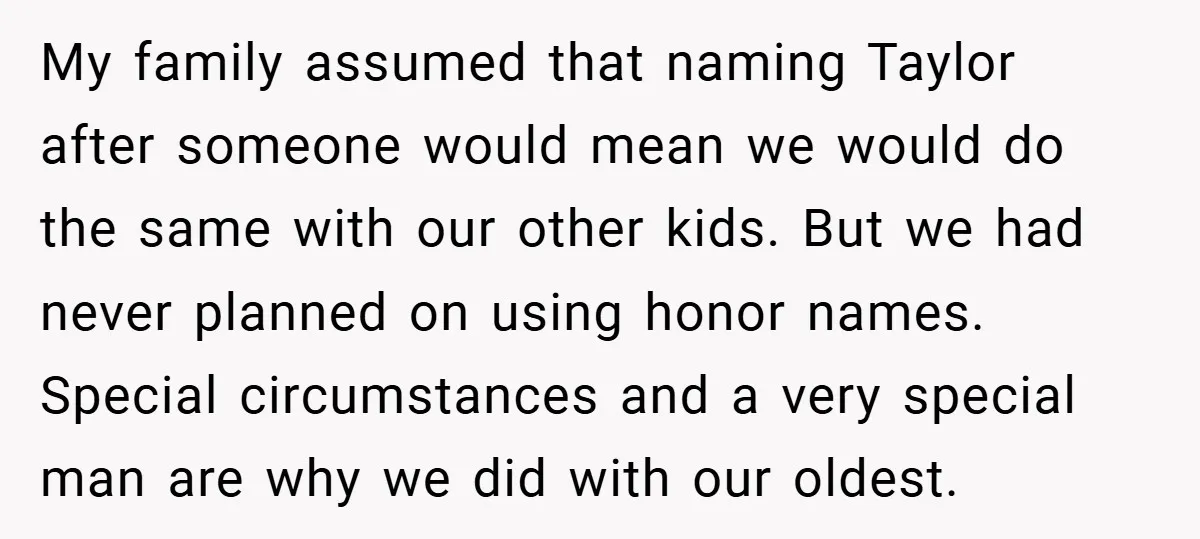 My family assumed that naming Taylor after someone would mean we would do the same with our other kids. But we had never planned on using honor names. Special circumstances...